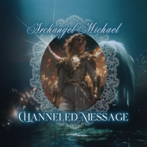 Archangel Michael Channeled Message