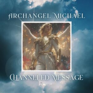 Archangel Michael Channeled Message