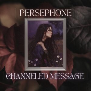 Persephone Channeled Message