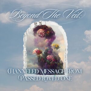 Beyond The Veil: Message From A Passed Loved One