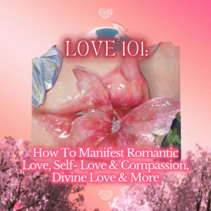 Love 101: How To Manifest Romantic Love, Self- Love & Compassion, Divine Love & More | Master Class