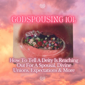 Godspousing 101: How To Tell A Deity Is Reaching Out For A Spousal, Divine Unions, Expectations & More | Master Class