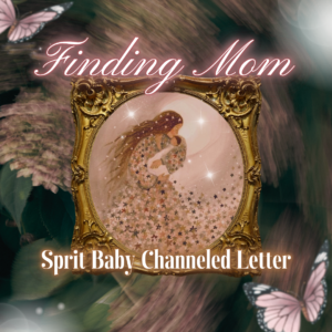 Finding Mom: Spirit Baby Channeled Letter