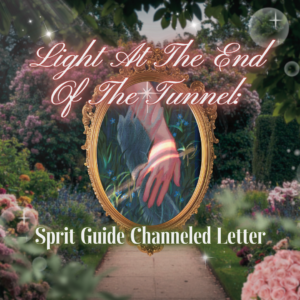 Light At The End Of The Tunnel: Spirit Guide Channeled Letter