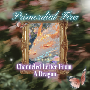 Primordial Fire: Channeled Letter From A Dragon